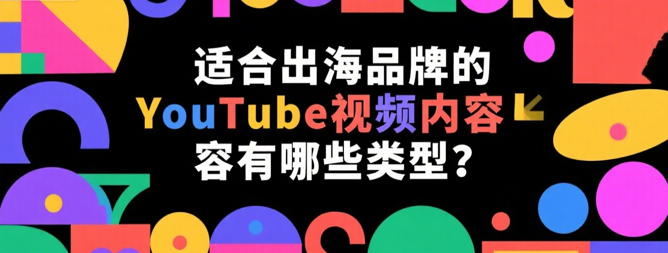 适合出海品牌的YouTube视频内容有哪些类型？