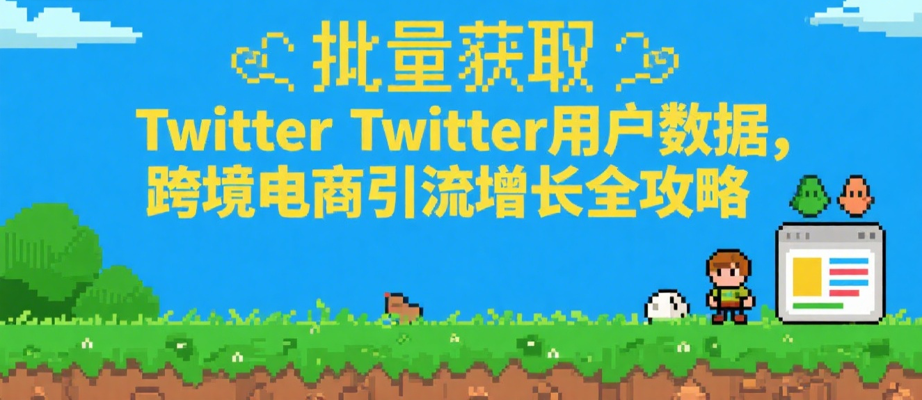 批量获取Twitter用户数据，跨境电商引流增长全攻略