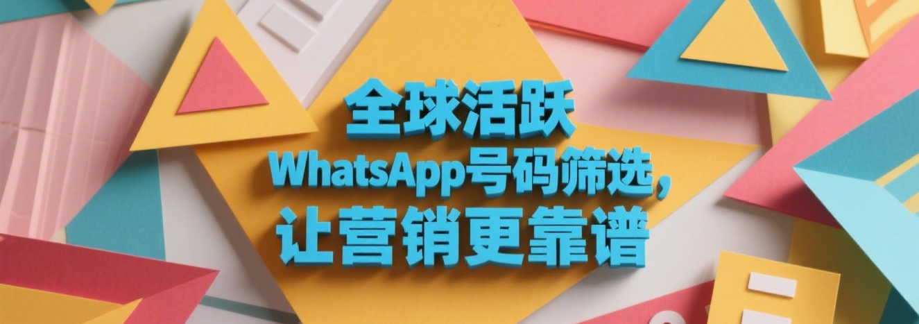 全球活跃WhatsApp号码筛选，让营销更靠谱