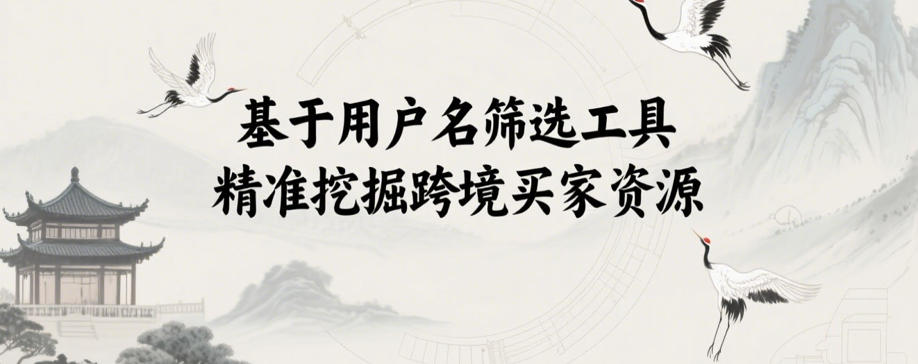 基于用户名筛选工具,精准挖掘跨境买家资源