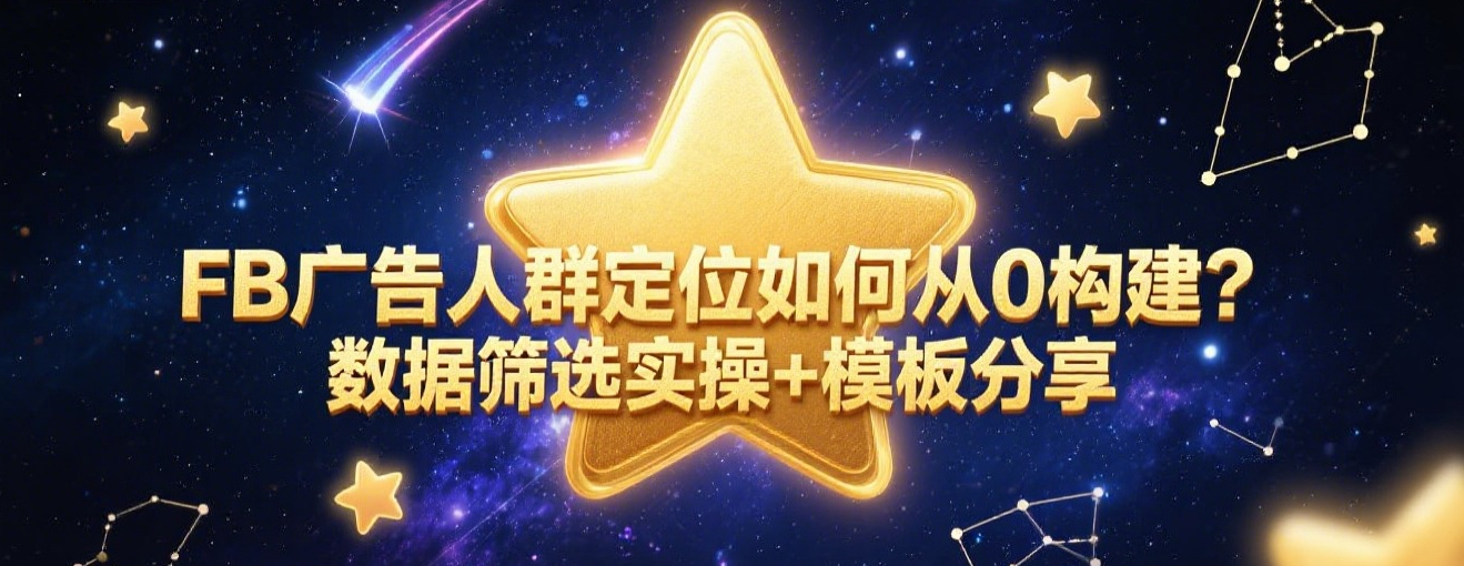 FB广告人群定位如何从0构建？数据筛选实操+模板分享