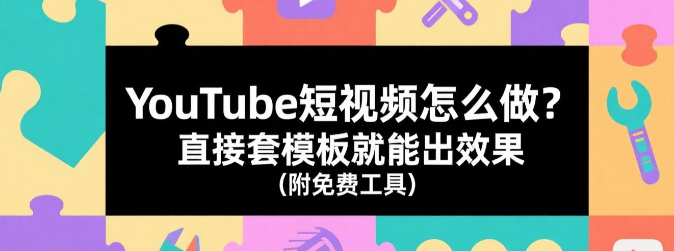 YouTube短视频怎么做？直接套模板就能出效果（附免费工具）
