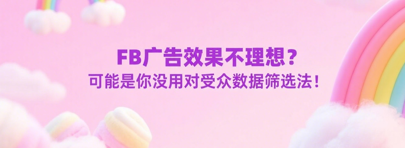 FB广告效果不理想？可能是你没用对受众数据筛选法！