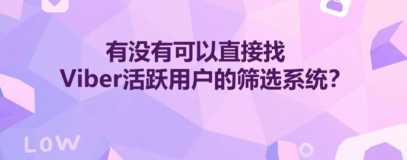有没有可以直接找Viber活跃用户的筛选系统？