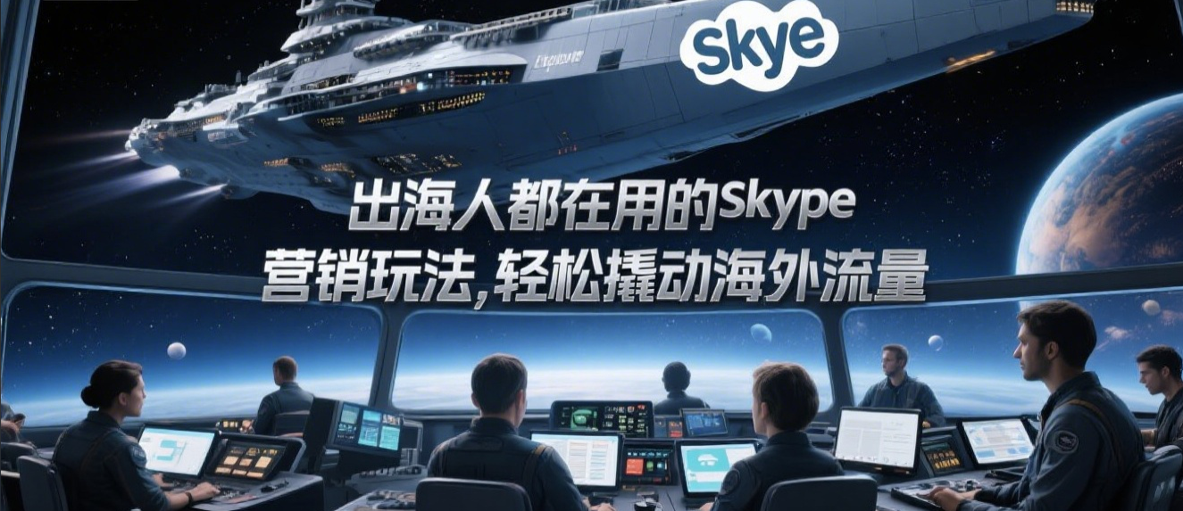 出海人都在用的Skype营销玩法，轻松撬动海外流量