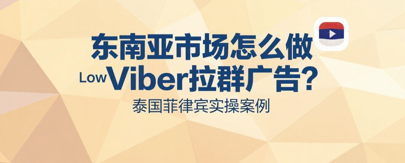 东南亚市场怎么做Viber拉群广告？泰国菲律宾实操案例