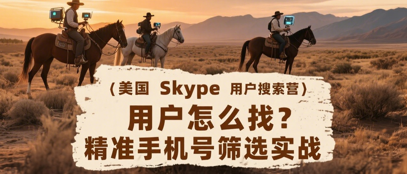 美国Skype用户怎么找？精准手机号筛选实战