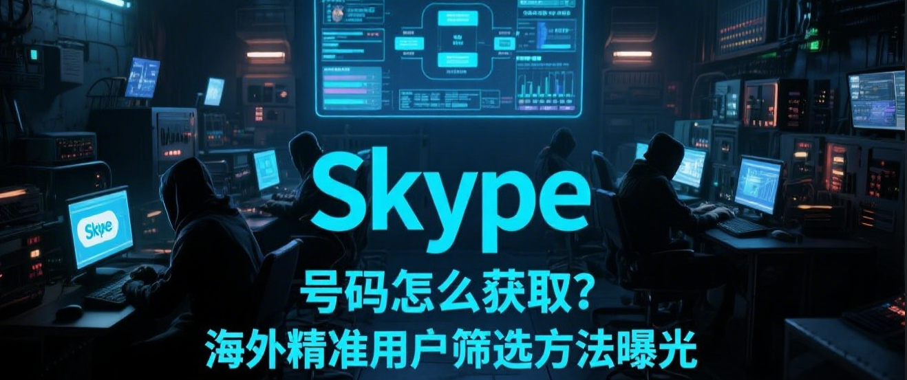 Skype号码怎么获取？海外精准用户筛选方法曝光
