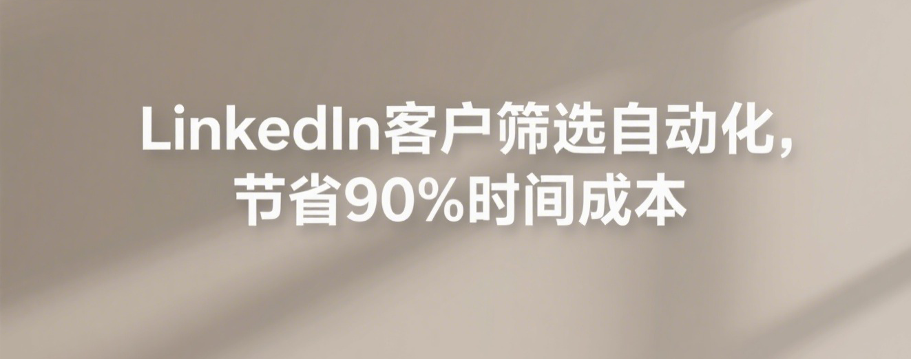 LinkedIn客户筛选自动化，节省90%时间成本